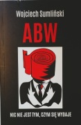 ABW Nic nie jest tym czym się wydaje Wojciech Sumliński