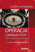 Operacja "Okrągły Stół" Sekrety transformacji ustrojowej Leszek Szymowski