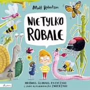 Nie tylko Robale. Mrówki, ślimaki, patyczaki i inne niesamowite zwierzaki.