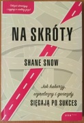 Shane Snow "Na skróty. Jak hakerzy, wynalazcy i gwiazdy sięgają po sukces"