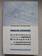Przeciw chorobie. Architektura szpitalna Wielkopolski  A. Parandowska