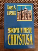 Zbrodnie w imieniu Chrystusa - Robert A. Haasler