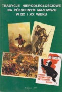TRADYCJE NIEPODLEGŁOŚCIOWE NA PÓŁNOCNYM MAZOWSZU W XIX I XX WIEKU