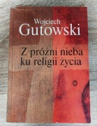 Wojciech Gutowski: Z próżni nieba ku religii życia. Motywy chrześcijańskie