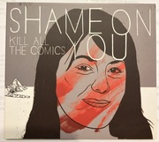 SHAME ON YOU - KILL ALL THE COMICS