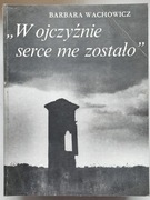 W ojczyźnie serce me zostało. B. Wachowicz AUTOGRAF