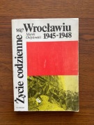 ŻYCIE CODZIENNE WE WROCŁAWIU 1945 - 1948 - Marek Ordyłowski