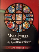 Msza Święta – rozumieć, aby lepiej uczestniczyć - praca zbiorowa