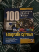 Fotografia cyfrowa 100 najlepszych sztuczek i trików Rob Sheppard