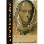 Witkacy: bliski czy daleki?