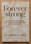 Forever strong. Naukowe podejście do zachowania.. Gabrielle Lyon