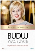 Kamila Rowińska Buduj swoje życie  odpowiedzialnie i zuchwale