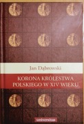 Korona królestwa polskiego w XIV wieku. Jan Dąbrowski