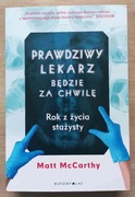 Prawdziwy lekarz będzie za chwilę Rok z życia stażysty Matt McCarthy