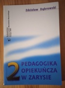 PEDAGOGIKA OPIEKUŃCZA W ZARYSIE 2 - ZDZISŁAW DĄBROWSKI