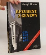 Rezydent z Genewy: z tajemnic polskiego wywiadu 1972-1974 - Bosak Henryk