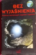 BEZ WYJAŚNIENIA - Kolekcja największych zagadek i tajemnic