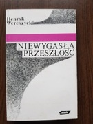 Henryk Wereszycki - Niewygasła przeszłość. Refleksje i polemiki