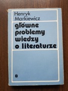 Henryk Markiewicz - Główne problemy wiedzy o literaturze