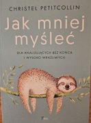 Jak mniej myśleć - Christel Petitcollin 