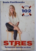 Stres. 102 sprawdzone sposoby na stres Beata Pawlikowska