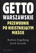GETTO WARSZAWSKIE. PRZEWODNIK PO NIEISTNIEJĄCYM MIEŚCIE Engelking Leociak