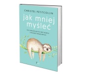Jak mniej myśleć. Dla analizujących bez końca i wysoko wrażliwych.