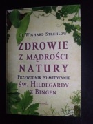 Zdrowie z mądrości natury. Przewodnik po medycynie św. Hildegardy z Bingen 