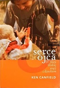 SERCE OJCA. IV FILARY BLISKIEJ WIĘZI Z DZIECKIEM - KEN R. CANFIELD