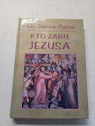 JOHN DOMINIC CROSSAN - KTO ZABIŁ JEZUSA