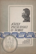 Józef Piłsudski o sobie Z PISM, ROZKAZÓW I PRZEMÓWIEŃ KANDYDATA