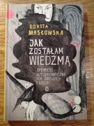 Jak zostałam wiedźmą * Dorota Masłowska