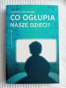 Co ogłupia nasze dzieci? Jurgen Holtkamp
