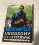 Bear Grylls „Urodzony by przetrwać „- Wydawnictwo Pascal