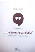 Dzielenie się pamięcią Praktyka i teoria historii mówionej Stolarz Agata