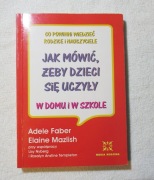 Jak mówić, żeby dzieci się uczyły w domu i w szkole Faber Mazlish