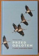 Maciej Luniak "Przed odlotem. O sobie i przyrodzie miasta"