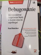 Debugowanie. Jak wyszukiwać i naprawiać błędy w kodzie oraz im zapobiegać
