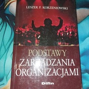 Podstawy zarządzania organizacjami Korzeniowski Leszek F.