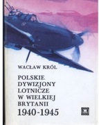 Wacław Król - Polskie dywizjony lotnicze w Wielkiej Brytanii 1940-1945