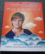 Moje dziecko. Jak mądrze kochać i dobrze wychowywać