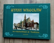 STARY WROCŁAW NA WIDOKÓWKACH DR. TRENKLERA Oprac. Alfred Konieczny