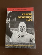 Tamte dziesięć lat. Dlaczego Chruszczow musiał odejść? - Aleksiej Adżubej