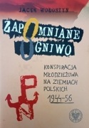ZAPOMNIANE OGNIWO Konspiracja młodzieżowa na ziemiach polskich 1944-1956
