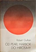 Guillain Robert Od Pearl Harbor do Hiroshimy. Japonia w latach wojny.
