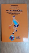 Książka -,,Gra w koszykówkę i jej walory w kształtowaniu os. dziecka''