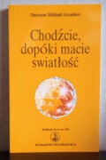 CHODŹCIE DOPÓKI MACIE ŚWIATŁOŚĆ Mikhael Aivanhov