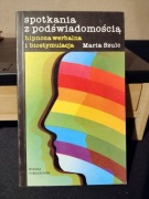 Spotkania z podświadomością hipnoza werbalna i biostymulacja - Maria Szulc