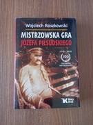 Wojciech Roszkowski - Mistrzowska gra Józefa Piłsudskiego