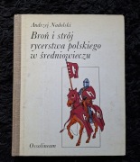 "Broń i strój rycerstwa polskiego w średniowieczu", Andrzej Nadolski